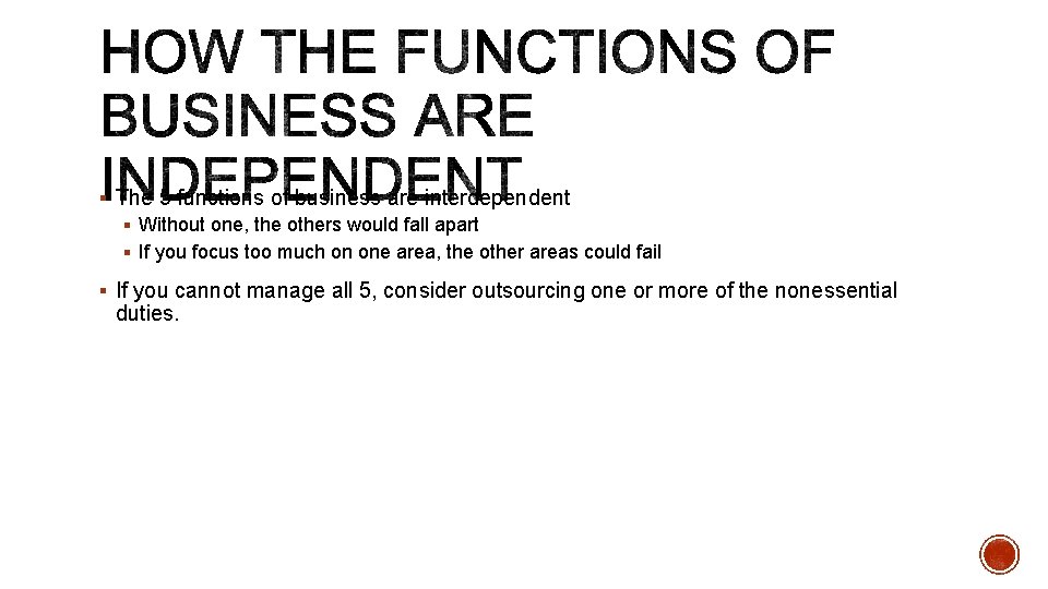 § The 5 functions of business are interdependent § Without one, the others would