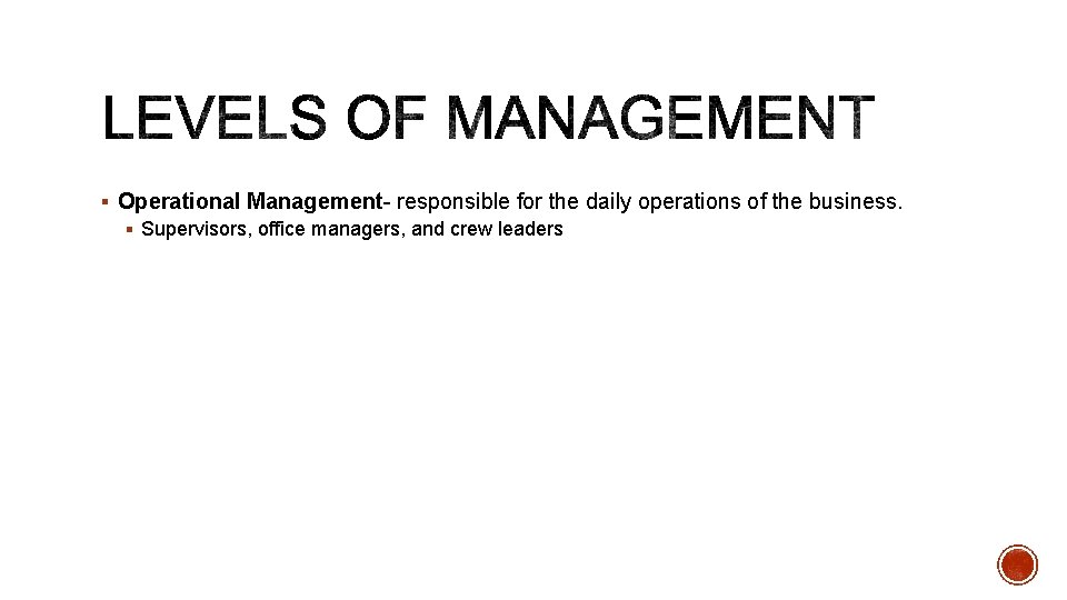 § Operational Management- responsible for the daily operations of the business. § Supervisors, office