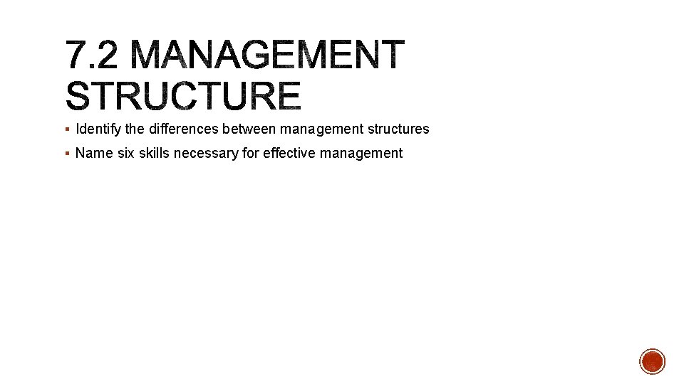 § Identify the differences between management structures § Name six skills necessary for effective