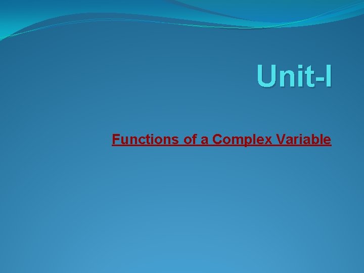 Unit-I Functions of a Complex Variable Unit-I Functions of a Complex Variable