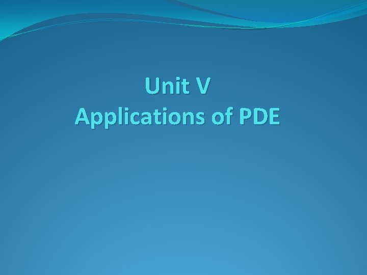 Unit V Applications of PDE Unit V Applications of PDE