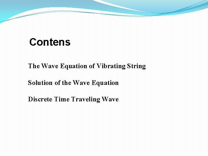 Contens The Wave Equation of Vibrating String Solution of the Wave Equation Discrete Time Contens The Wave Equation of Vibrating String Solution of the Wave Equation Discrete Time