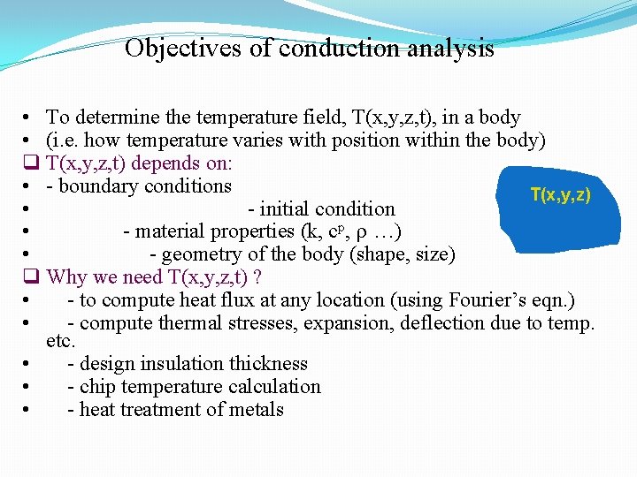 Objectives of conduction analysis • To determine the temperature field, T(x, y, z, t), Objectives of conduction analysis • To determine the temperature field, T(x, y, z, t),