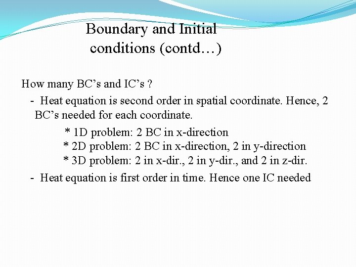 Boundary and Initial conditions (contd…) How many BC’s and IC’s ? - Heat equation Boundary and Initial conditions (contd…) How many BC’s and IC’s ? - Heat equation