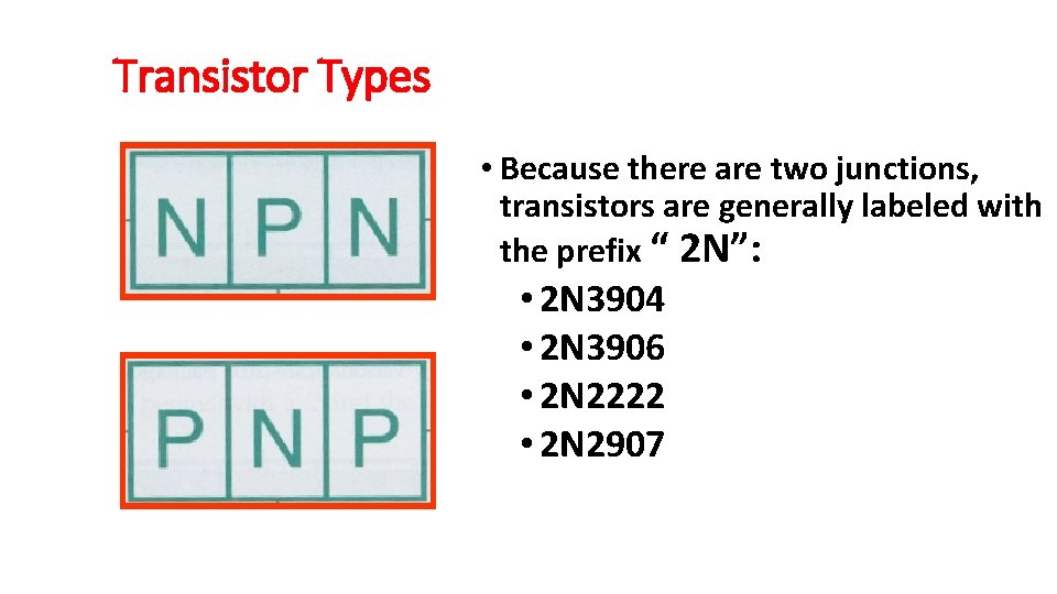 Transistor Types • Because there are two junctions, transistors are generally labeled with the