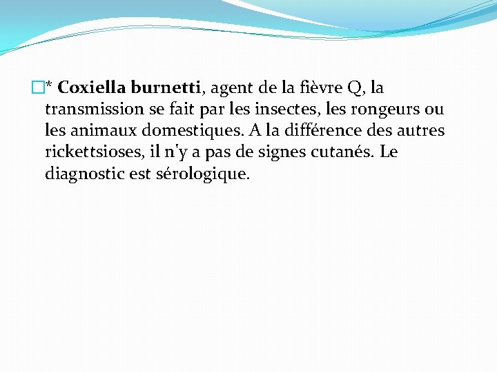 �* Coxiella burnetti, agent de la fièvre Q, la transmission se fait par les