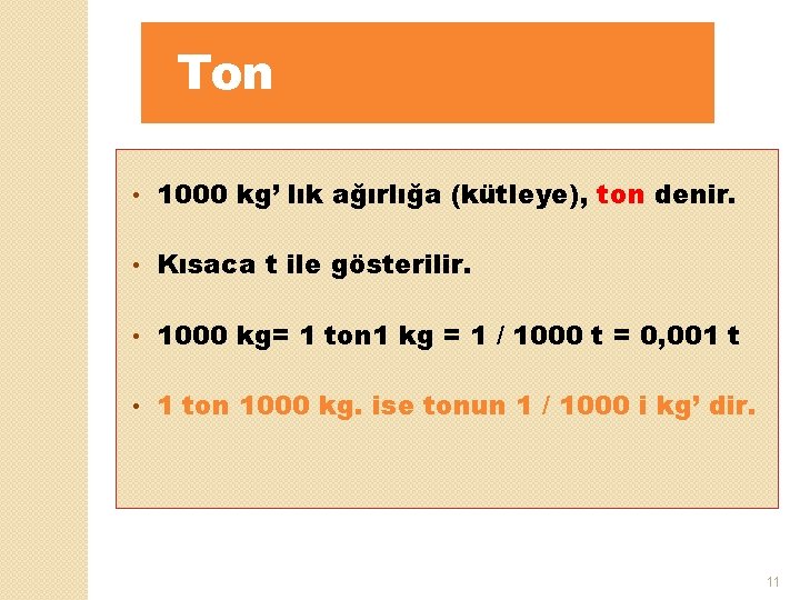 Ton • 1000 kg’ lık ağırlığa (kütleye), ton denir. • Kısaca t ile gösterilir.