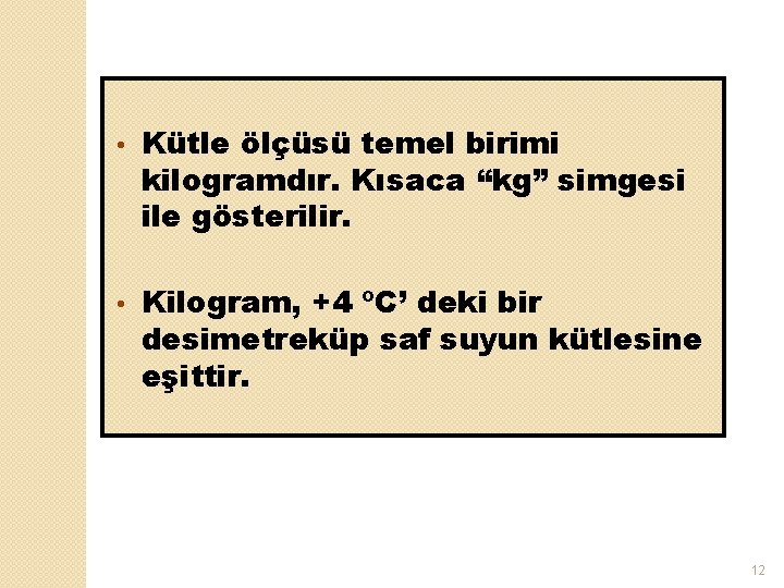  • Kütle ölçüsü temel birimi kilogramdır. Kısaca “kg” simgesi ile gösterilir. • Kilogram,