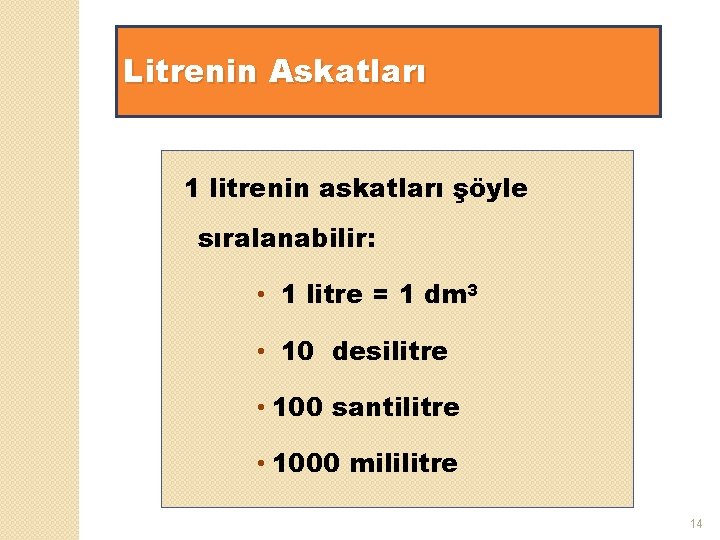 Litrenin Askatları 1 litrenin askatları şöyle sıralanabilir: • 1 litre = 1 dm 3