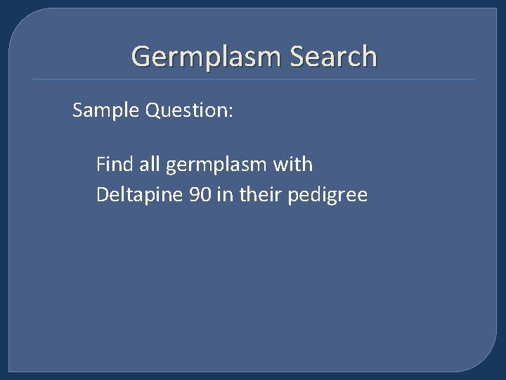 Germplasm Search Sample Question: Find all germplasm with Deltapine 90 in their pedigree 