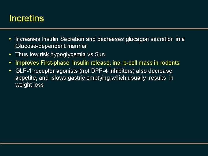 Incretins • Increases Insulin Secretion and decreases glucagon secretion in a Glucose-dependent manner •