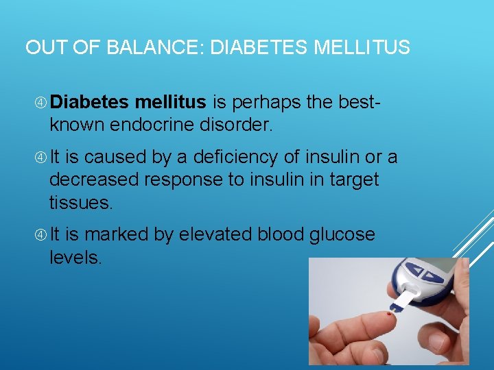 OUT OF BALANCE: DIABETES MELLITUS Diabetes mellitus is perhaps the bestknown endocrine disorder. It