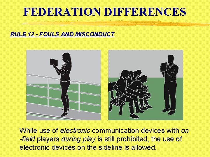 FEDERATION DIFFERENCES RULE 12 - FOULS AND MISCONDUCT While use of electronic communication devices