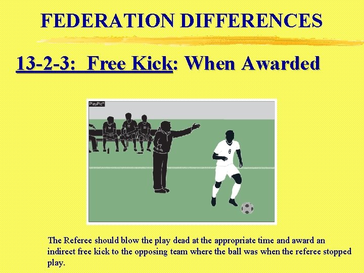 FEDERATION DIFFERENCES 13 -2 -3: Free Kick: When Awarded The Referee should blow the