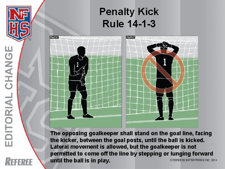 Penalty Kick Rule 14 -1 -3 The opposing goalkeeper shall stand on the goal