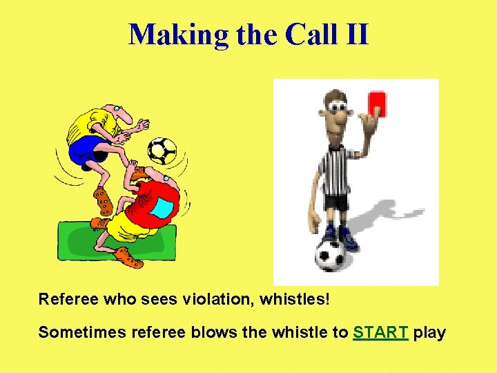 Making the Call II Referee who sees violation, whistles! Sometimes referee blows the whistle