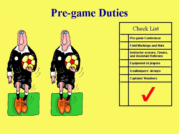 Pre-game Duties Check List Pre-game Conference Field Markings and Nets Instructor scorers, Timers, and