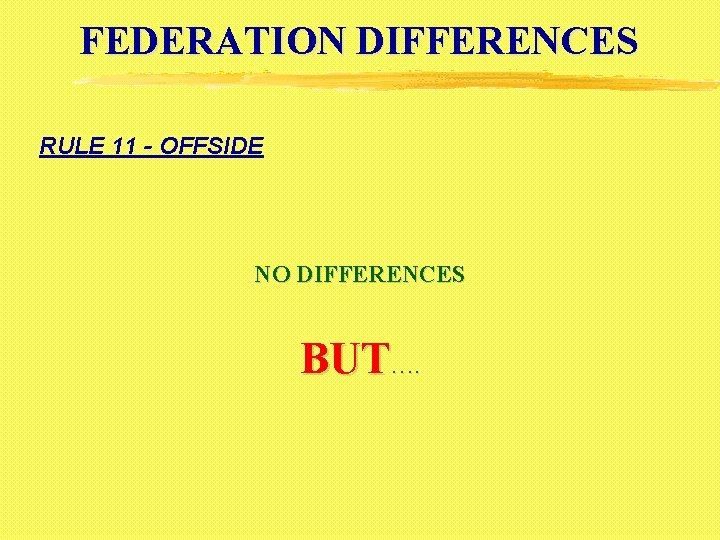 FEDERATION DIFFERENCES RULE 11 - OFFSIDE NO DIFFERENCES BUT…. 