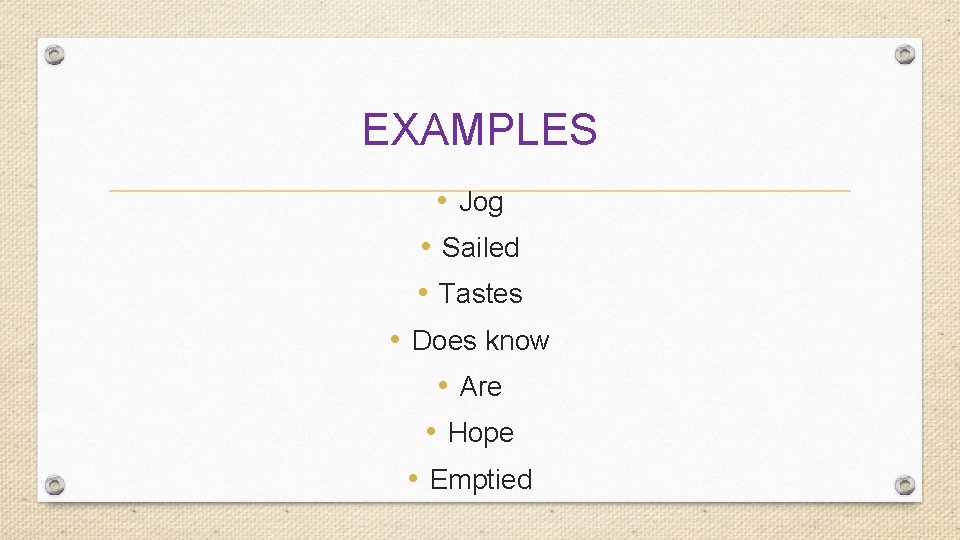 EXAMPLES • Jog • Sailed • Tastes • Does know • Are • Hope