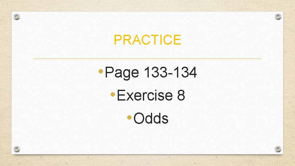 PRACTICE • Page 133 -134 • Exercise 8 • Odds 