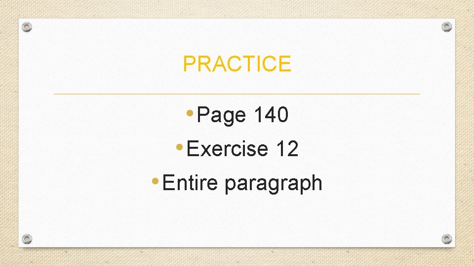 PRACTICE • Page 140 • Exercise 12 • Entire paragraph 