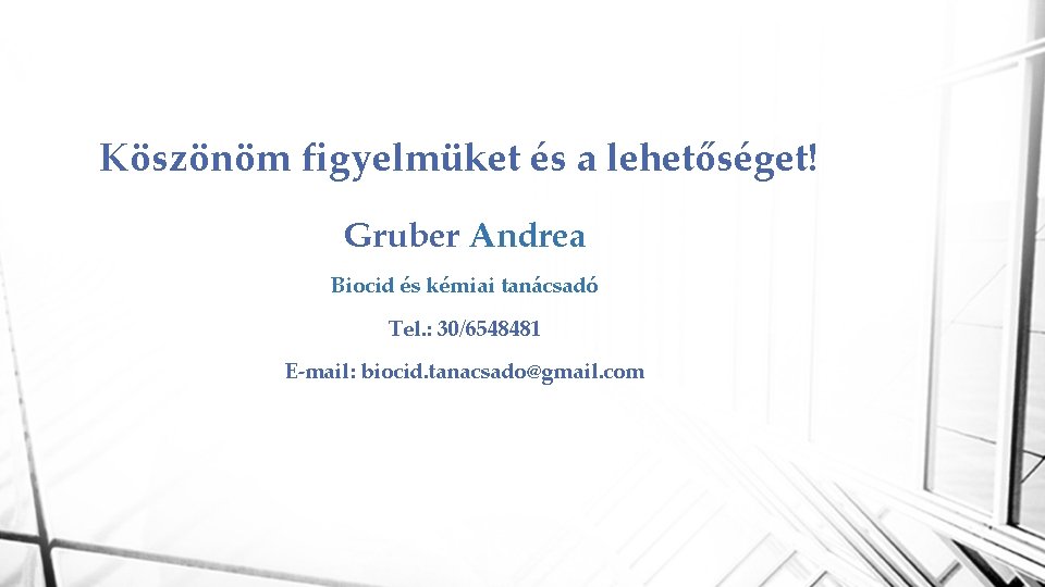 Köszönöm figyelmüket és a lehetőséget! Gruber Andrea Biocid és kémiai tanácsadó Tel. : 30/6548481