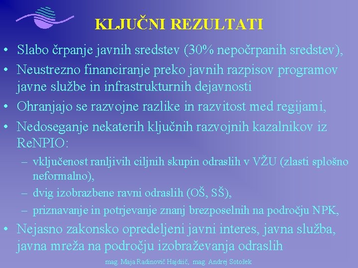 KLJUČNI REZULTATI • Slabo črpanje javnih sredstev (30% nepočrpanih sredstev), • Neustrezno financiranje preko