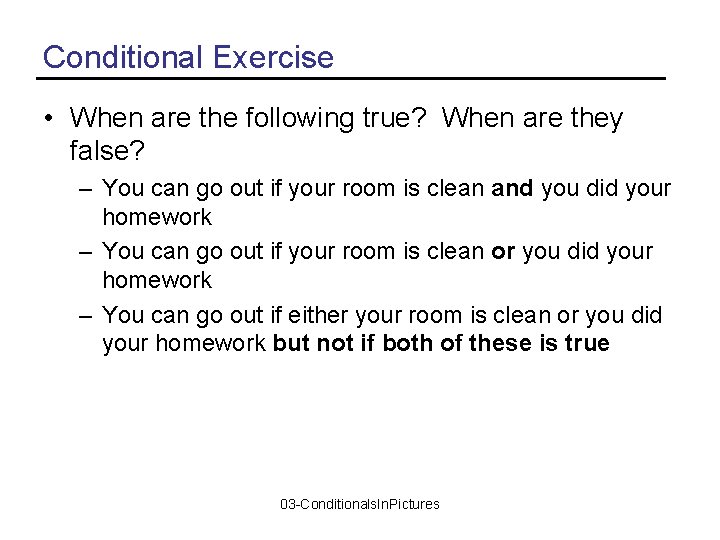 Conditional Exercise • When are the following true? When are they false? – You