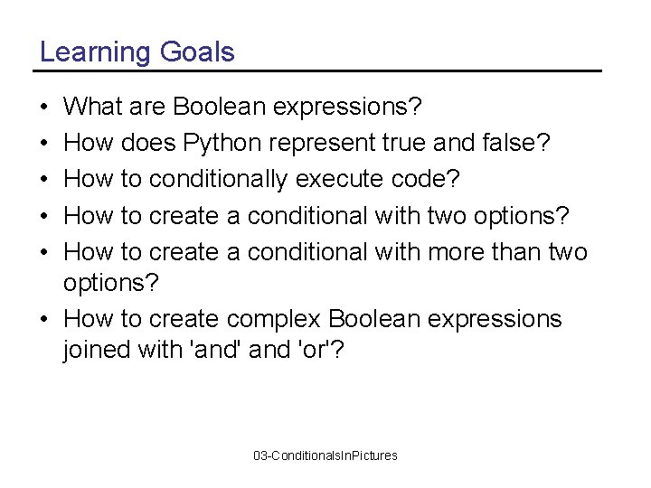 Learning Goals • • • What are Boolean expressions? How does Python represent true