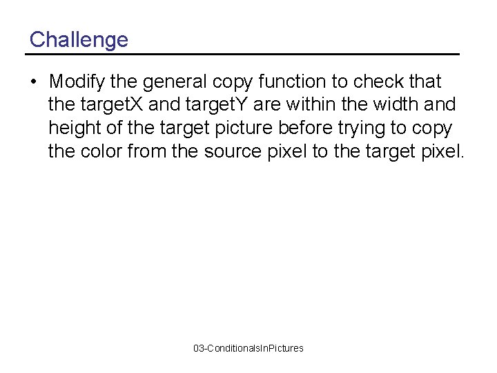 Challenge • Modify the general copy function to check that the target. X and