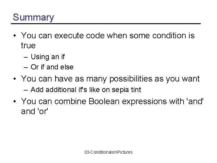 Summary • You can execute code when some condition is true – Using an