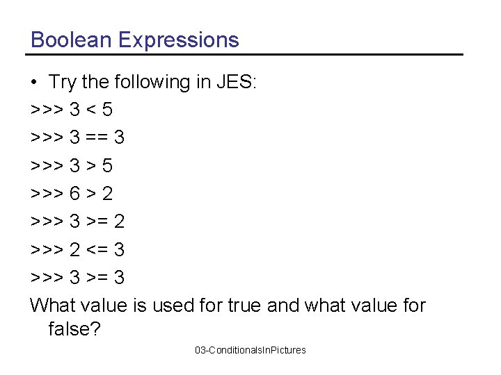 Boolean Expressions • Try the following in JES: >>> 3 < 5 >>> 3
