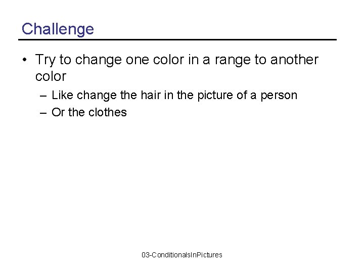 Challenge • Try to change one color in a range to another color –