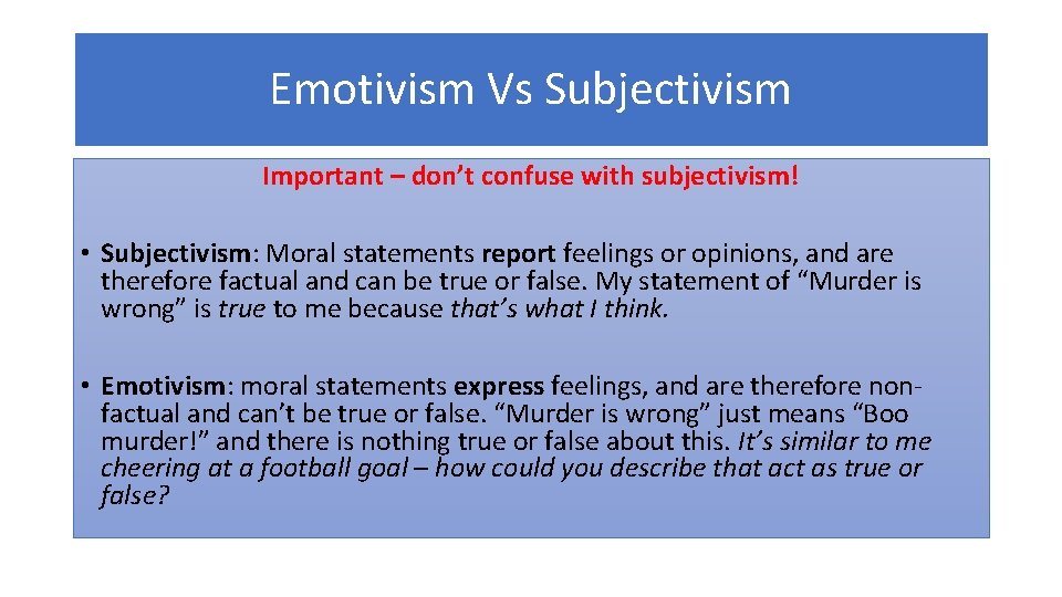 Emotivism Vs Subjectivism Important – don’t confuse with subjectivism! • Subjectivism: Moral statements report
