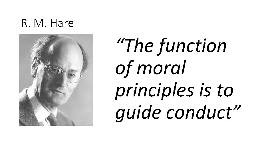 R. M. Hare “The function of moral principles is to guide conduct” 