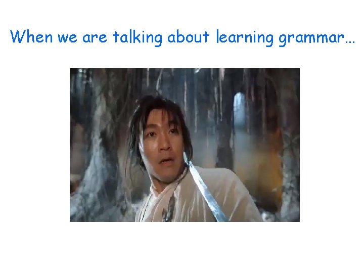 When we are talking about learning grammar… 