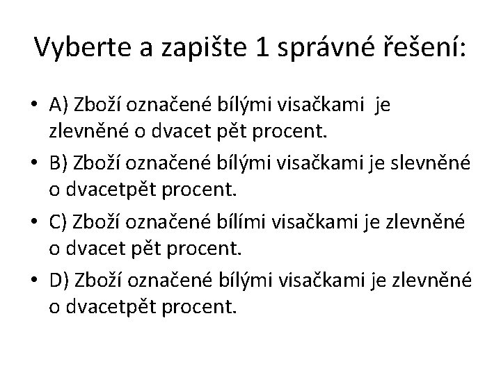 Vyberte a zapište 1 správné řešení: • A) Zboží označené bílými visačkami je zlevněné