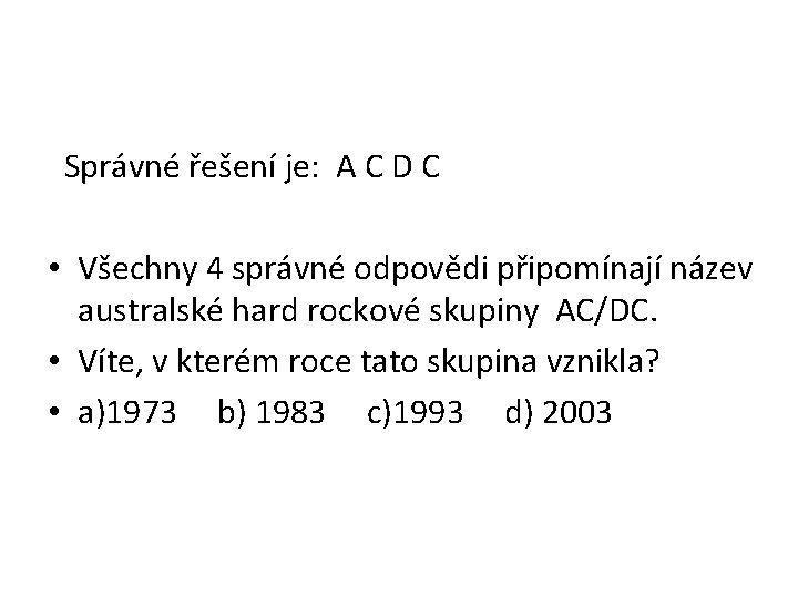 Správné řešení je: A C D C • Všechny 4 správné odpovědi připomínají název