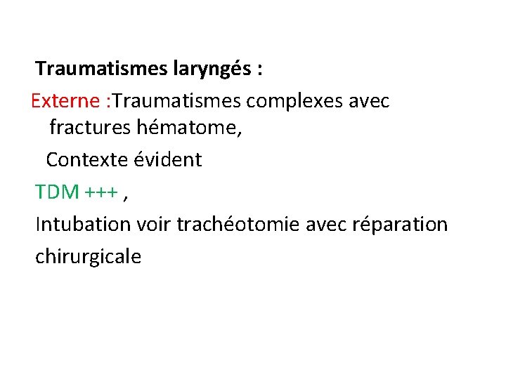 Traumatismes laryngés : Externe : Traumatismes complexes avec fractures hématome, Contexte évident TDM +++
