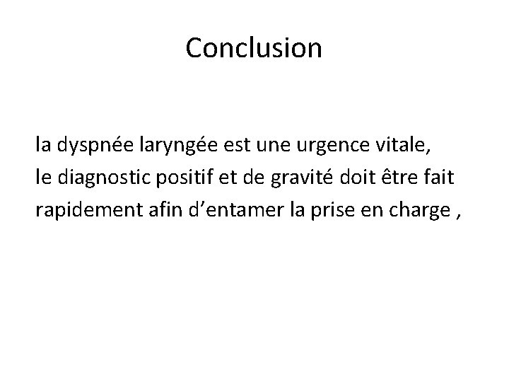 Conclusion la dyspnée laryngée est une urgence vitale, le diagnostic positif et de gravité