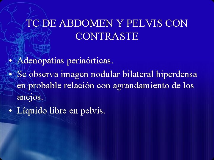 TC DE ABDOMEN Y PELVIS CONTRASTE • Adenopatías periaórticas. • Se observa imagen nodular