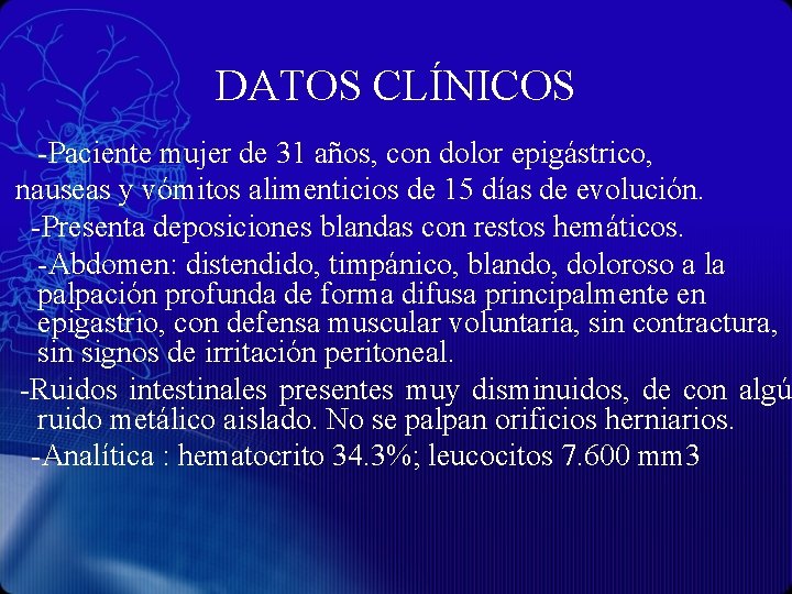 DATOS CLÍNICOS -Paciente mujer de 31 años, con dolor epigástrico, nauseas y vómitos alimenticios