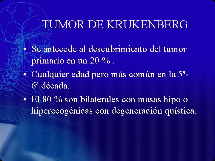 TUMOR DE KRUKENBERG • Se antecede al descubrimiento del tumor primario en un 20