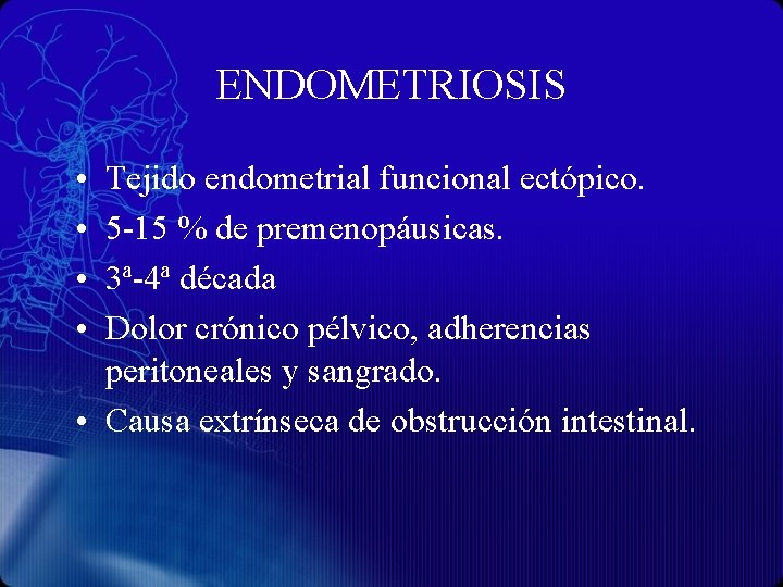 ENDOMETRIOSIS • • Tejido endometrial funcional ectópico. 5 -15 % de premenopáusicas. 3ª-4ª década