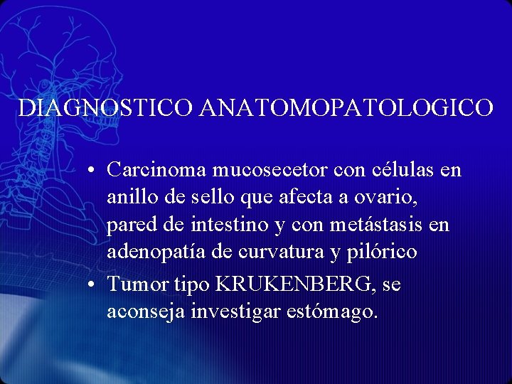 DIAGNOSTICO ANATOMOPATOLOGICO • Carcinoma mucosecetor con células en anillo de sello que afecta a