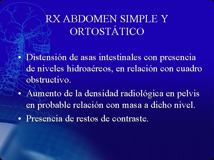 RX ABDOMEN SIMPLE Y ORTOSTÁTICO • Distensión de asas intestinales con presencia de niveles