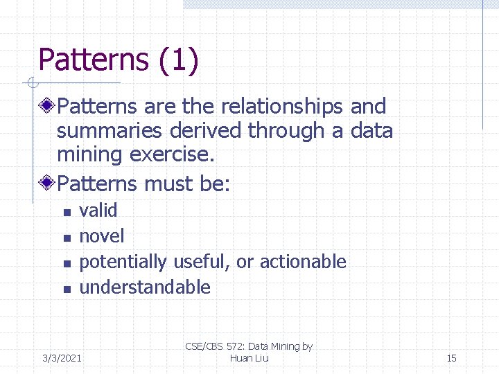 Patterns (1) Patterns are the relationships and summaries derived through a data mining exercise.
