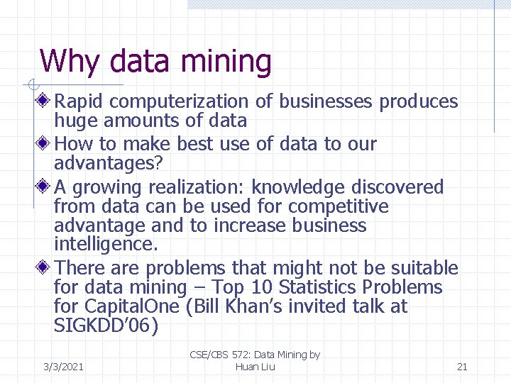 Why data mining Rapid computerization of businesses produces huge amounts of data How to