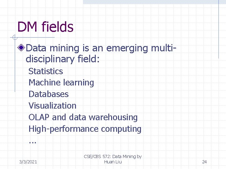 DM fields Data mining is an emerging multidisciplinary field: Statistics Machine learning Databases Visualization DM fields Data mining is an emerging multidisciplinary field: Statistics Machine learning Databases Visualization