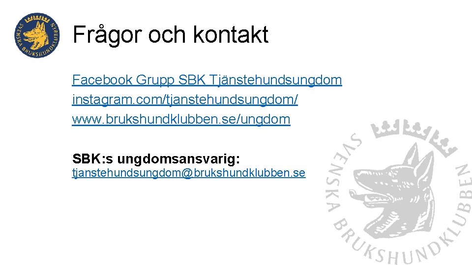 Frågor och kontakt Facebook Grupp SBK Tjänstehundsungdom instagram. com/tjanstehundsungdom/ www. brukshundklubben. se/ungdom SBK: s